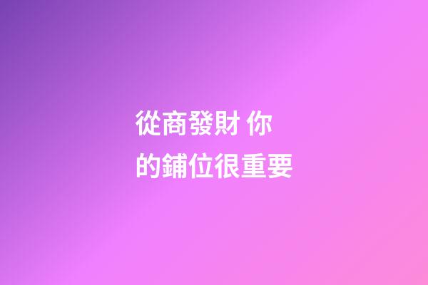 從商發財 你的鋪位很重要